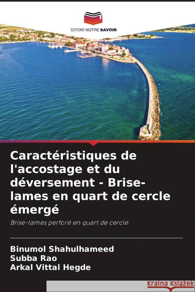 Caractéristiques de l'accostage et du déversement - Brise-lames en quart de cercle émergé Shahulhameed, Binumol, Rao, Subba, Vittal Hegde, Arkal 9786204923895 Editions Notre Savoir