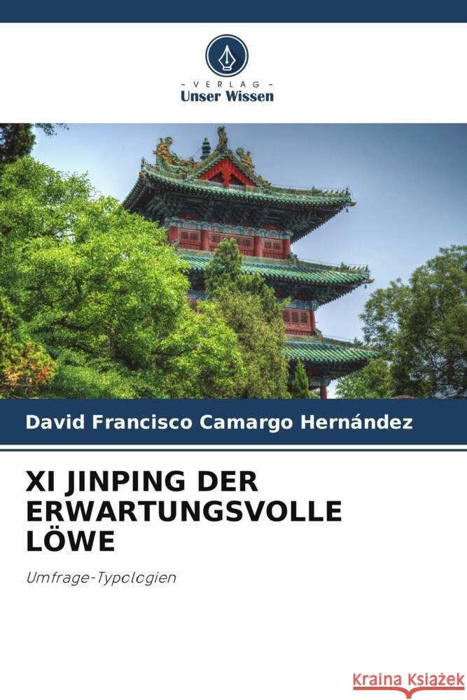 XI JINPING DER ERWARTUNGSVOLLE LÖWE Camargo Hernández, David Francisco 9786204924878 Verlag Unser Wissen