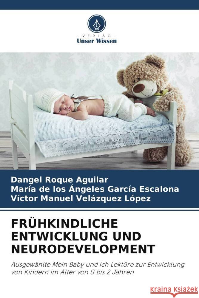 FRÜHKINDLICHE ENTWICKLUNG UND NEURODEVELOPMENT Roque Aguilar, Dangel, García Escalona, María de los Ángeles, Velázquez López, Víctor Manuel 9786204924939
