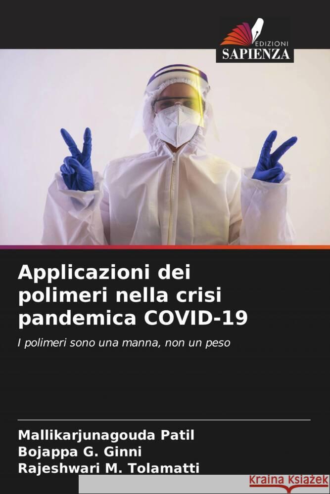 Applicazioni dei polimeri nella crisi pandemica COVID-19 Patil, Mallikarjunagouda, G. Ginni, Bojappa, M. Tolamatti, Rajeshwari 9786204925738 Edizioni Sapienza