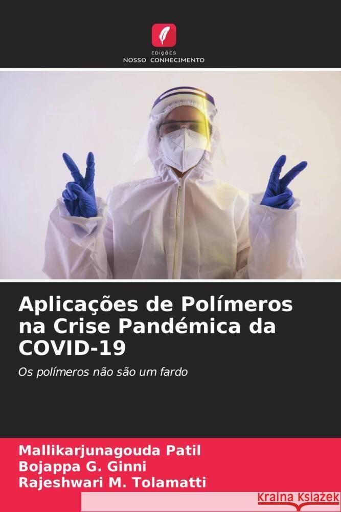 Aplicações de Polímeros na Crise Pandémica da COVID-19 Patil, Mallikarjunagouda, G. Ginni, Bojappa, M. Tolamatti, Rajeshwari 9786204925745 Edições Nosso Conhecimento