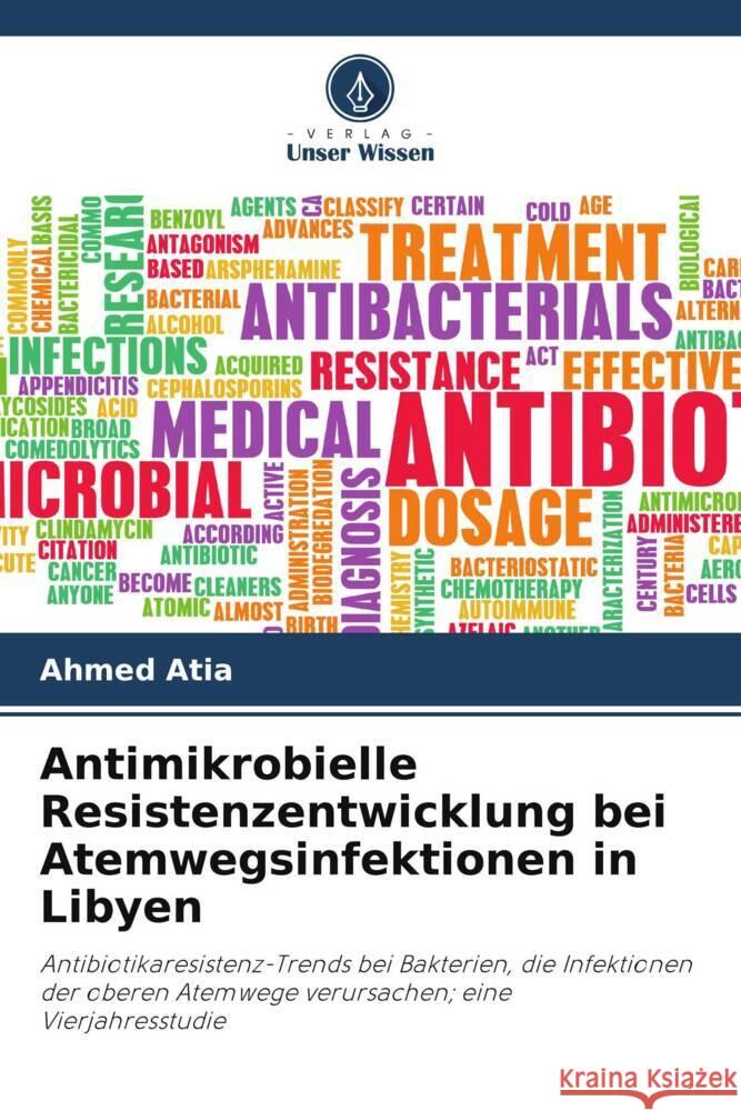 Antimikrobielle Resistenzentwicklung bei Atemwegsinfektionen in Libyen Atia, Ahmed, Abired, Ahmed, Ashour, Abdulsalam 9786204926308