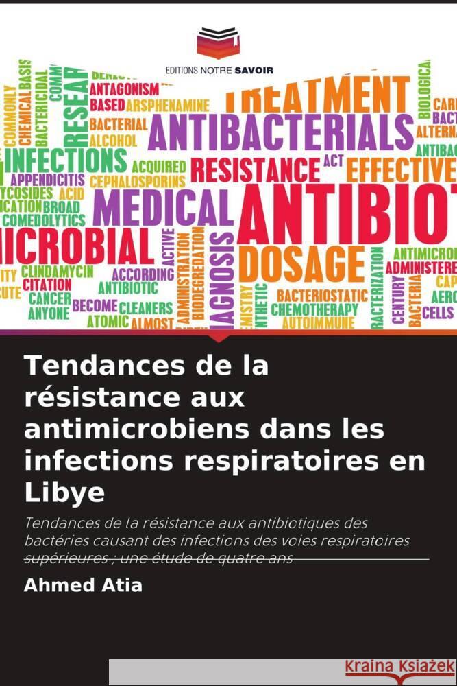 Tendances de la résistance aux antimicrobiens dans les infections respiratoires en Libye Atia, Ahmed, Abired, Ahmed, Ashour, Abdulsalam 9786204926322