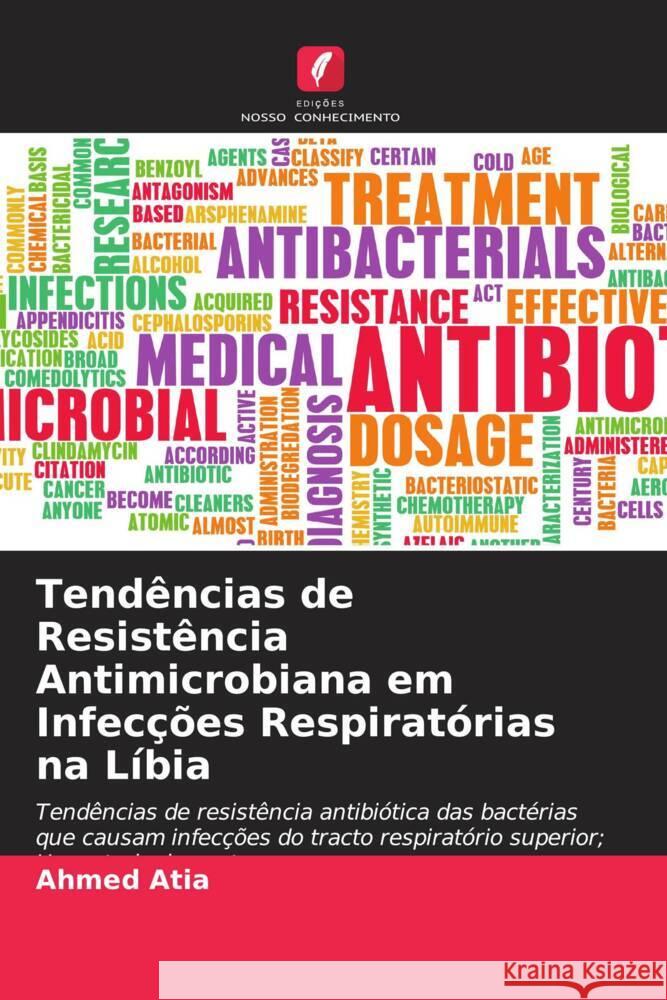 Tendências de Resistência Antimicrobiana em Infecções Respiratórias na Líbia Atia, Ahmed, Abired, Ahmed, Ashour, Abdulsalam 9786204926346