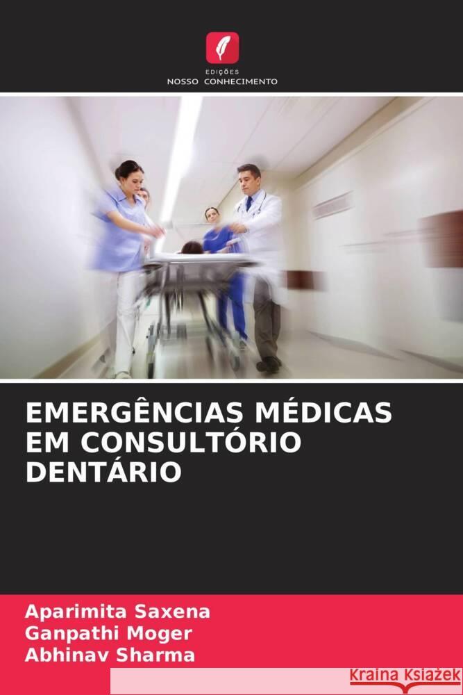 EMERGÊNCIAS MÉDICAS EM CONSULTÓRIO DENTÁRIO Saxena, Aparimita, Moger, Ganpathi, Sharma, Abhinav 9786204927510