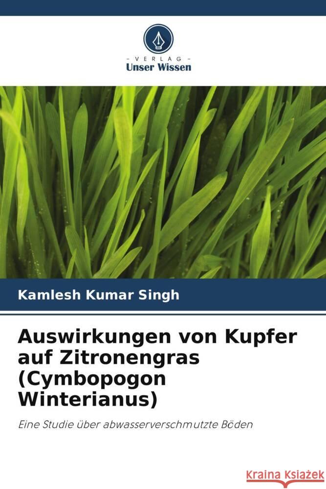 Auswirkungen von Kupfer auf Zitronengras (Cymbopogon Winterianus) Singh, Kamlesh Kumar 9786204928944