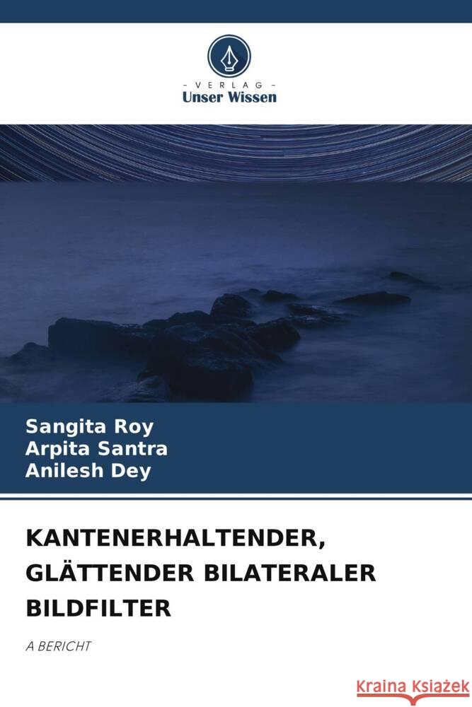 KANTENERHALTENDER, GLÄTTENDER BILATERALER BILDFILTER Roy, Sangita, Santra, Arpita, Dey, Anilesh 9786204929163 Verlag Unser Wissen