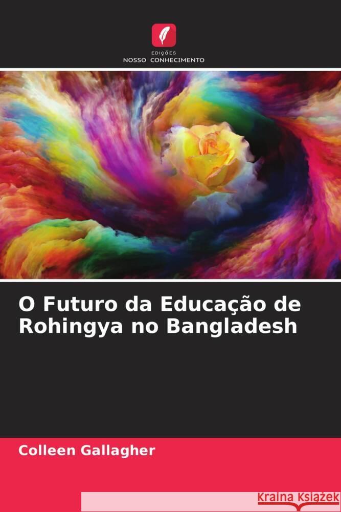 O Futuro da Educação de Rohingya no Bangladesh Gallagher, Colleen 9786204930138 Edições Nosso Conhecimento