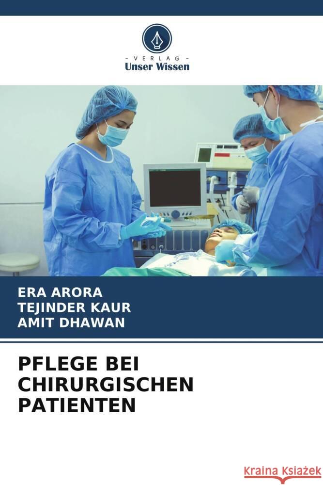 PFLEGE BEI CHIRURGISCHEN PATIENTEN Arora, Era, Kaur, Tejinder, Dhawan, Amit 9786204930169 Verlag Unser Wissen