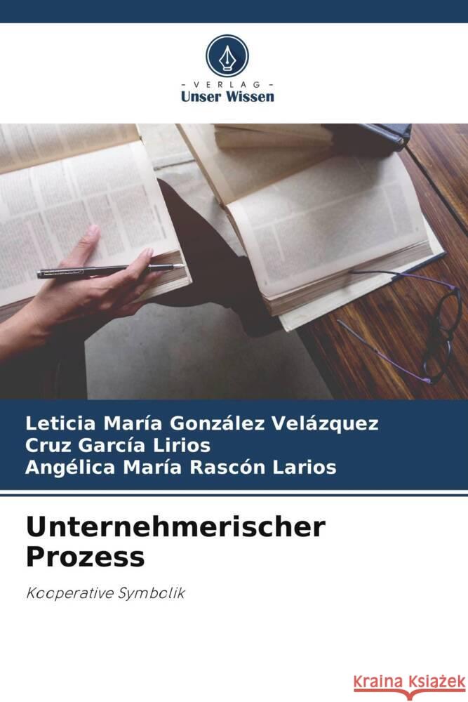 Unternehmerischer Prozess González Velázquez, Leticia María, García Lirios, Cruz, Rascón Larios, Angélica María 9786204930213