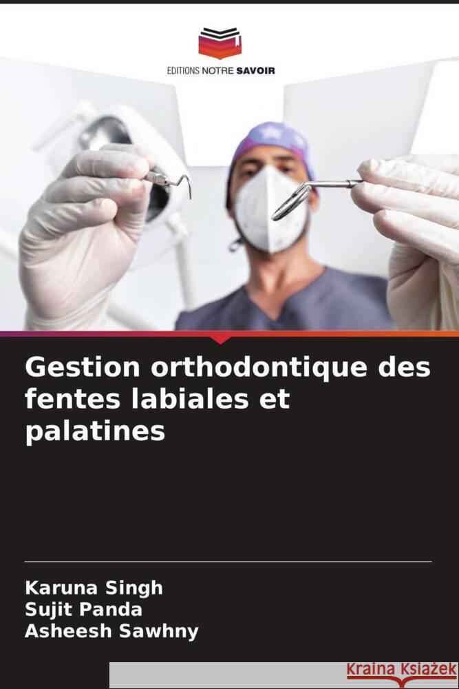 Gestion orthodontique des fentes labiales et palatines Singh, Karuna, Panda, Sujit, Sawhny, Asheesh 9786204930312 Editions Notre Savoir