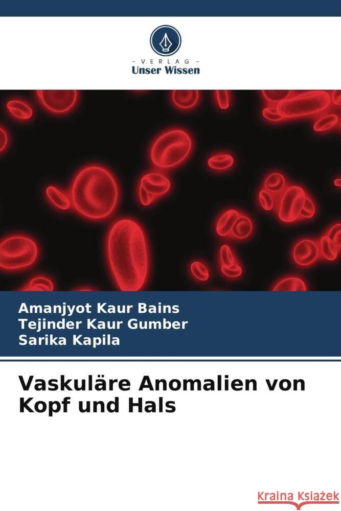 Vaskuläre Anomalien von Kopf und Hals Bains, Amanjyot Kaur, Gumber, Tejinder Kaur, Kapila, Sarika 9786204931562