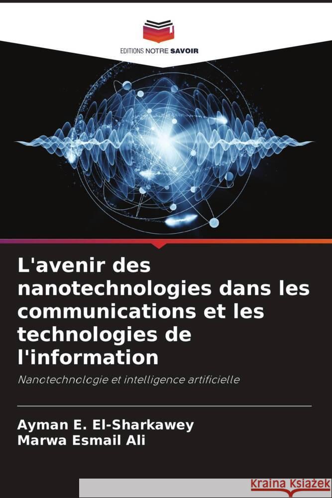 L'avenir des nanotechnologies dans les communications et les technologies de l'information E. El-Sharkawey, Ayman, Esmail Ali, Marwa 9786204931647