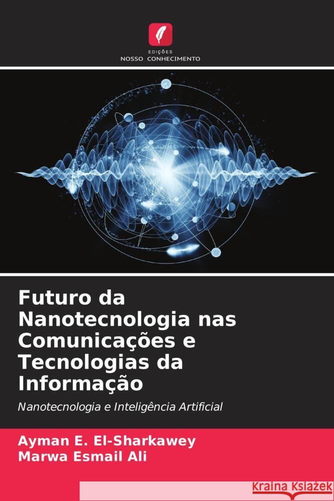 Futuro da Nanotecnologia nas Comunicações e Tecnologias da Informação E. El-Sharkawey, Ayman, Esmail Ali, Marwa 9786204931661