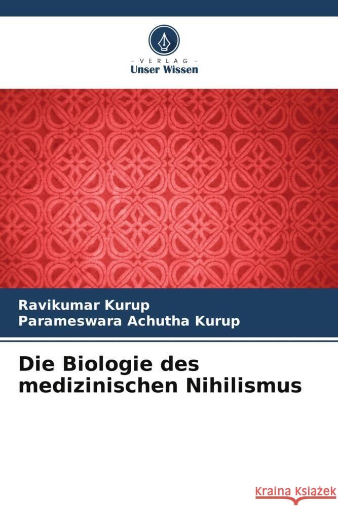 Die Biologie des medizinischen Nihilismus Kurup, Ravikumar, Achutha Kurup, Parameswara 9786204931951 Verlag Unser Wissen