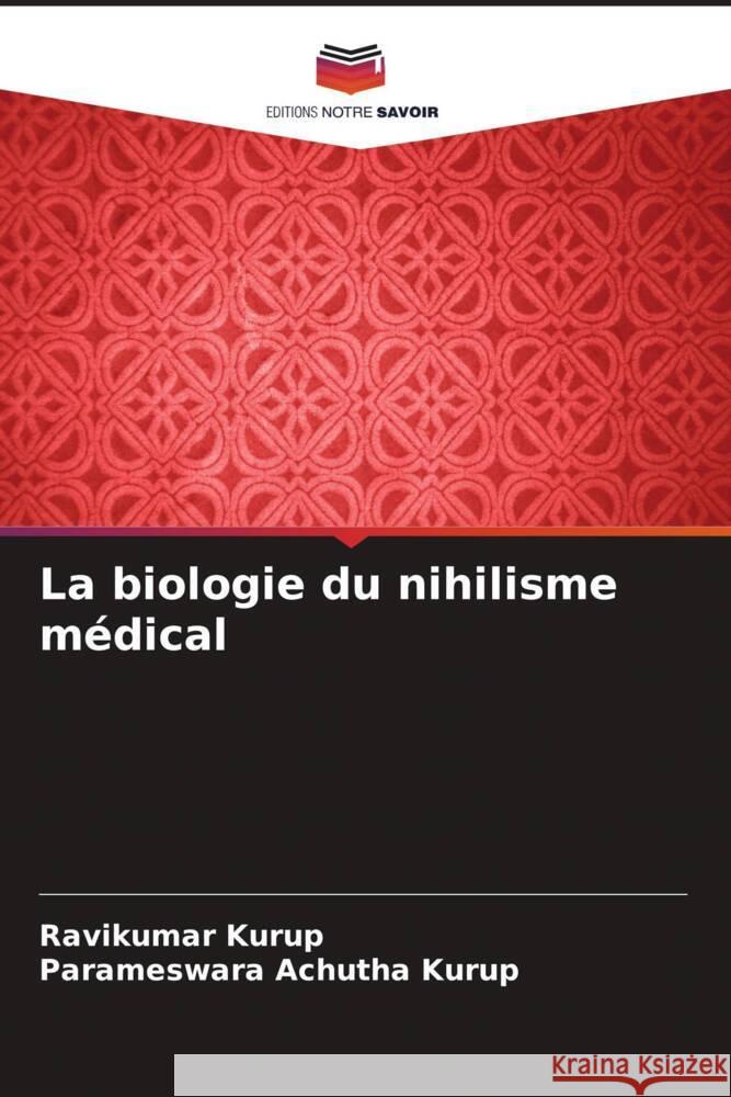 La biologie du nihilisme médical Kurup, Ravikumar, Achutha Kurup, Parameswara 9786204931975 Editions Notre Savoir