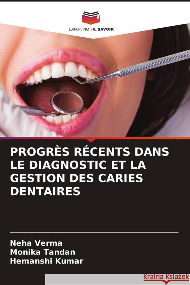 PROGRÈS RÉCENTS DANS LE DIAGNOSTIC ET LA GESTION DES CARIES DENTAIRES Verma, Neha, Tandan, Monika, Kumar, Hemanshi 9786204932101