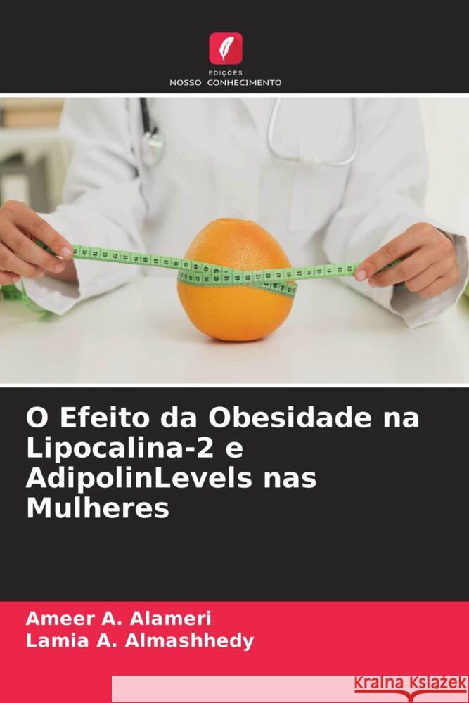 O Efeito da Obesidade na Lipocalina-2 e AdipolinLevels nas Mulheres A. Alameri, Ameer, A. Almashhedy, Lamia 9786204932927 Edições Nosso Conhecimento