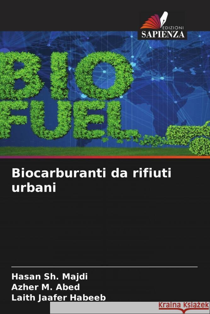 Biocarburanti da rifiuti urbani Sh. Majdi, Hasan, M. Abed, Azher, Jaafer Habeeb, Laith 9786204933061