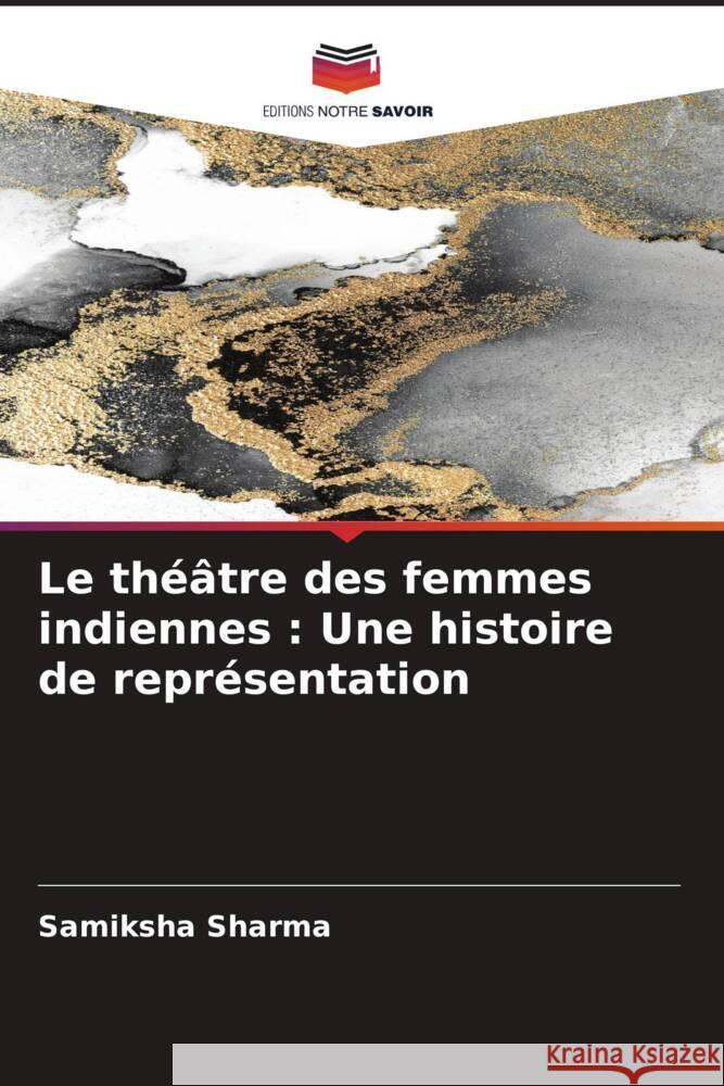 Le théâtre des femmes indiennes : Une histoire de représentation Sharma, Samiksha 9786204933245