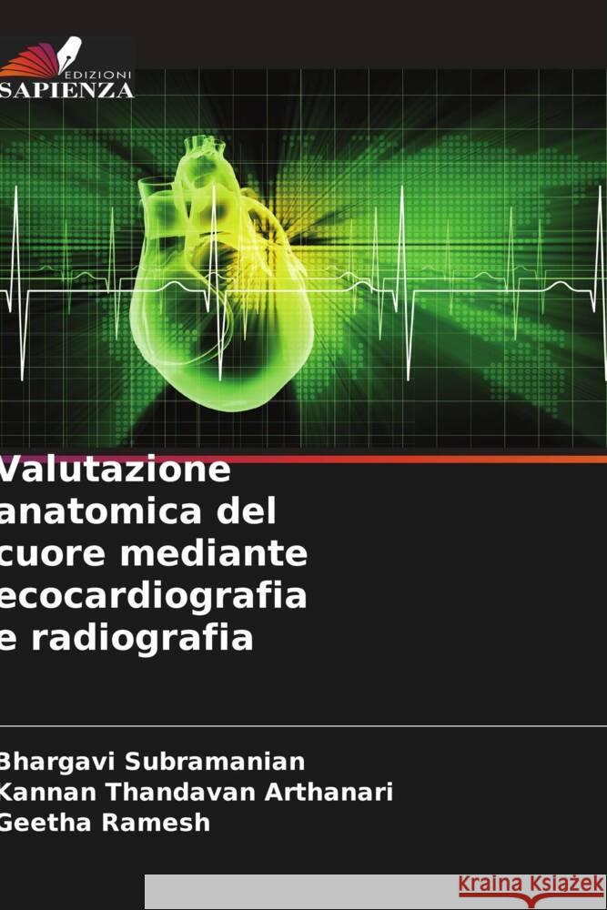 Valutazione anatomica del cuore mediante ecocardiografia e radiografia Subramanian, Bhargavi, Thandavan Arthanari, Kannan, Ramesh, Geetha 9786204933610