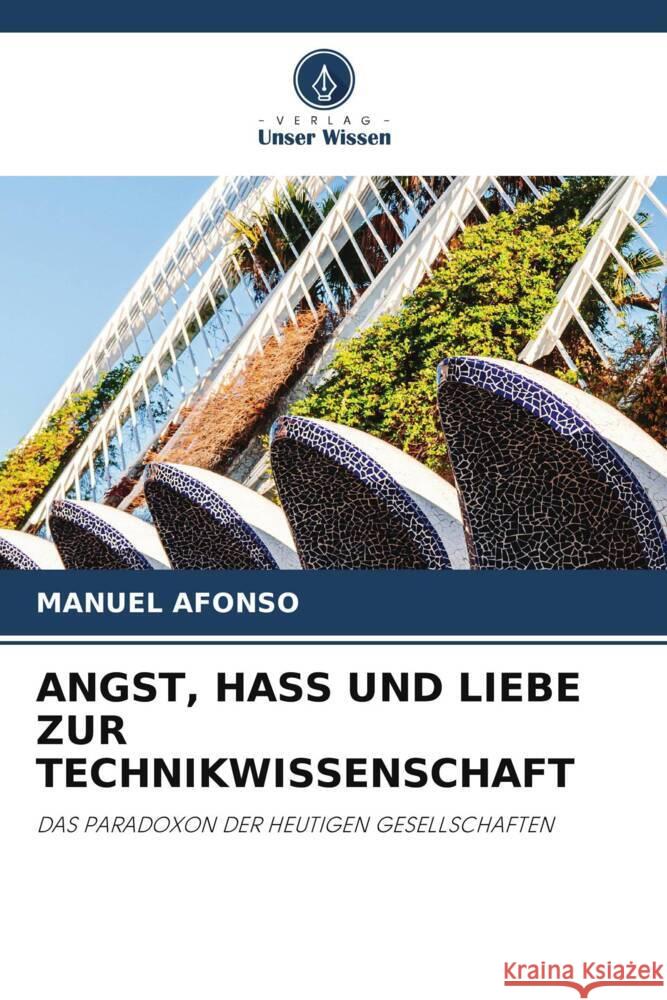 ANGST, HASS UND LIEBE ZUR TECHNIKWISSENSCHAFT AFONSO, MANUEL 9786204934839