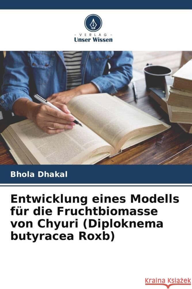 Entwicklung eines Modells für die Fruchtbiomasse von Chyuri (Diploknema butyracea Roxb) Dhakal, Bhola 9786204934891 Verlag Unser Wissen