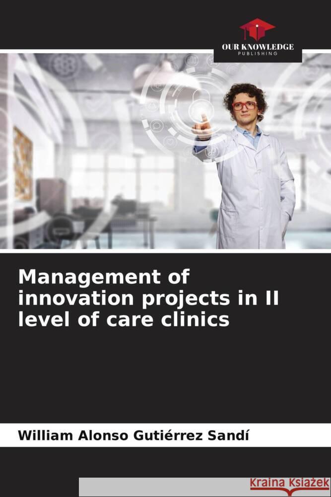 Management of innovation projects in II level of care clinics Gutiérrez Sandí, William Alonso 9786204937755 Our Knowledge Publishing