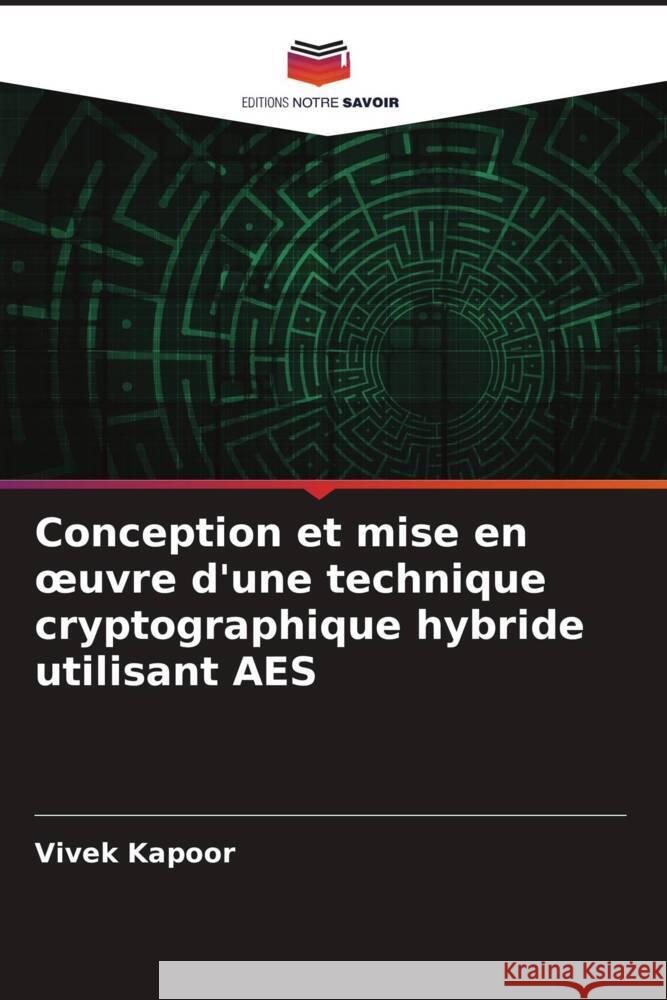 Conception et mise en oeuvre d'une technique cryptographique hybride utilisant AES Kapoor, Vivek 9786204938141