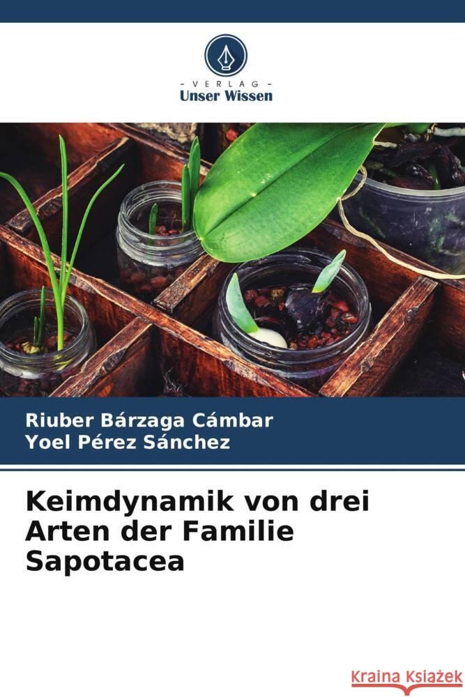 Keimdynamik von drei Arten der Familie Sapotacea Bárzaga Cámbar, Riuber, Pérez Sánchez, Yoel 9786204938486