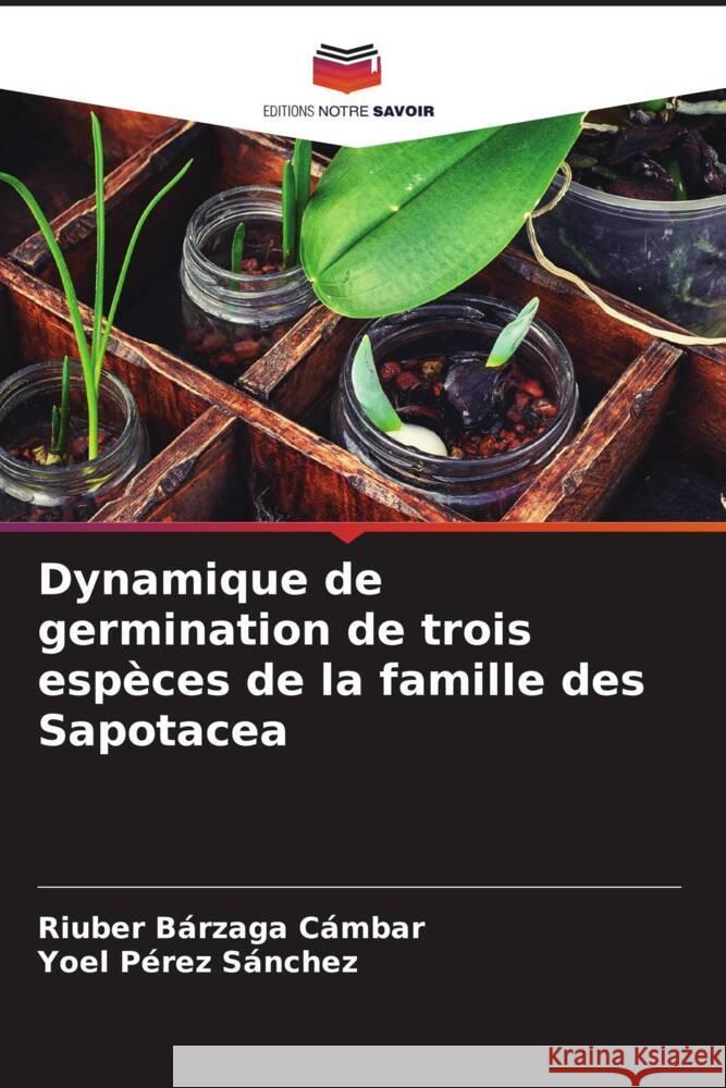 Dynamique de germination de trois espèces de la famille des Sapotacea Bárzaga Cámbar, Riuber, Pérez Sánchez, Yoel 9786204938509