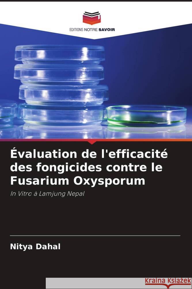 Évaluation de l'efficacité des fongicides contre le Fusarium Oxysporum Dahal, Nitya 9786204939100