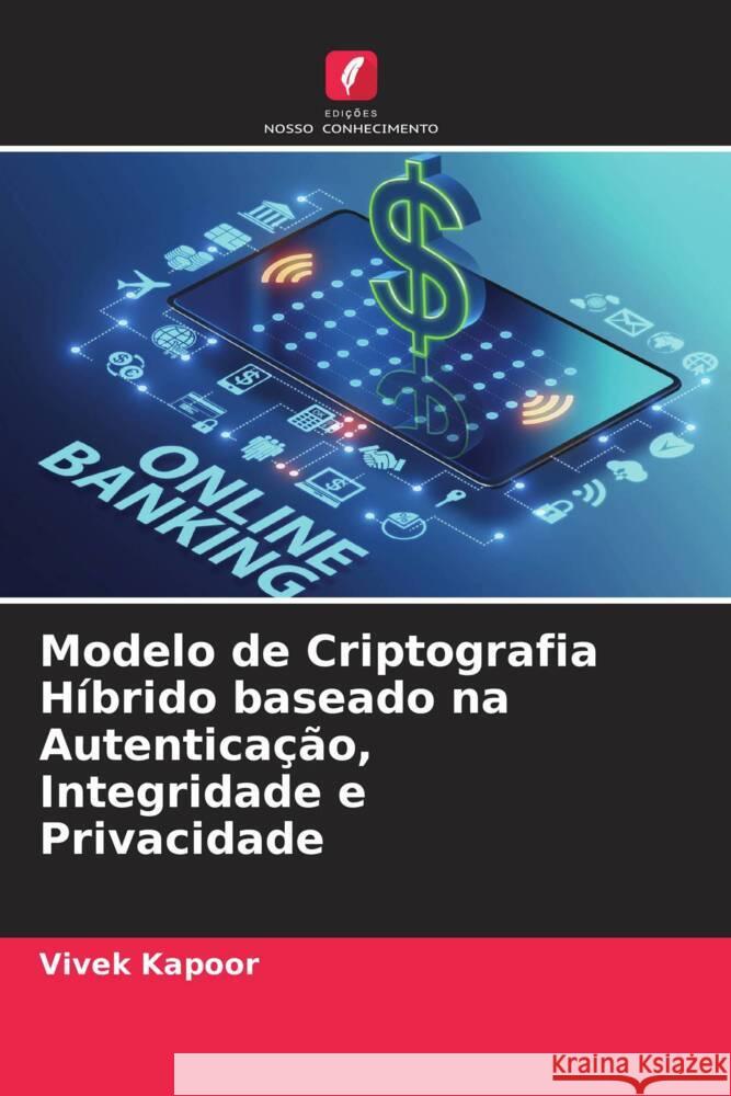 Modelo de Criptografia H?brido baseado na Autentica??o, Integridade e Privacidade Vivek Kapoor Saurabh Bhat 9786204939827 Edicoes Nosso Conhecimento