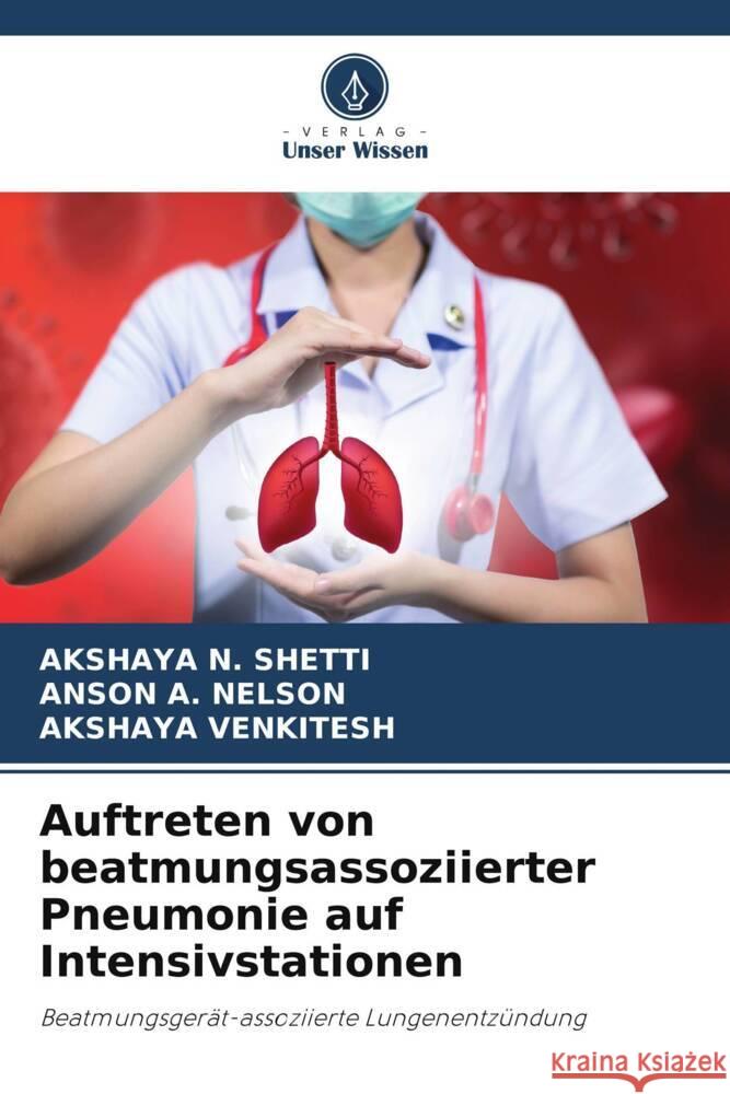 Auftreten von beatmungsassoziierter Pneumonie auf Intensivstationen SHETTI, AKSHAYA N., NELSON, ANSON A., VENKITESH, AKSHAYA 9786204941219