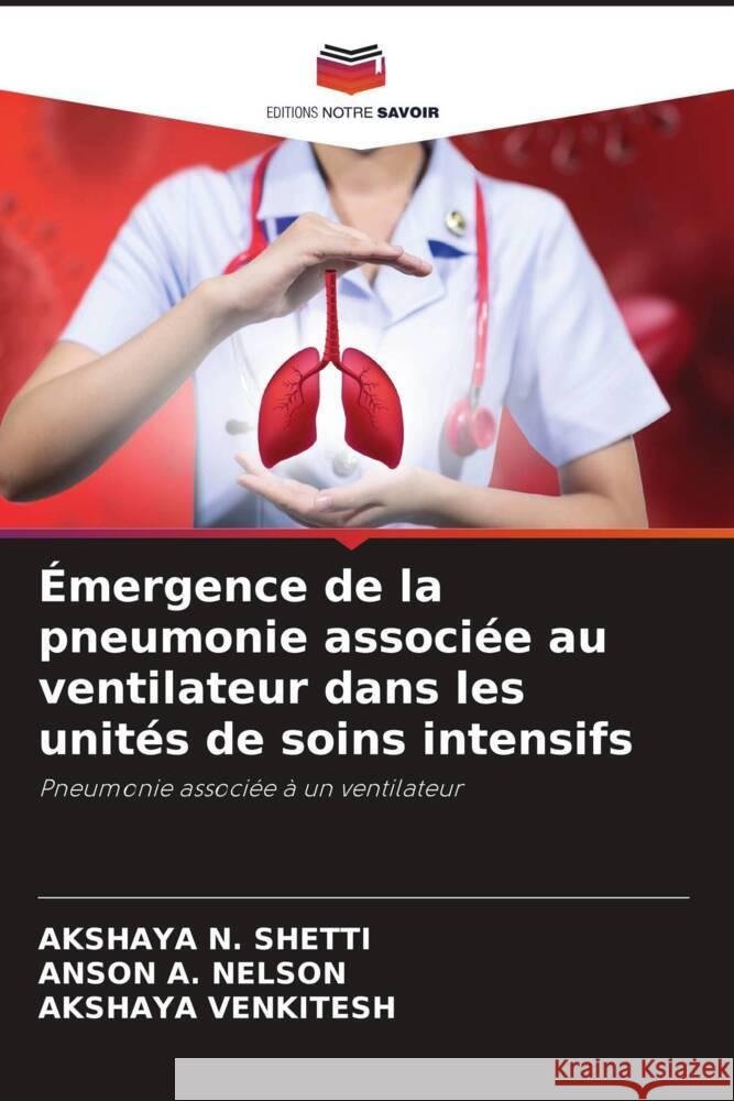 Émergence de la pneumonie associée au ventilateur dans les unités de soins intensifs SHETTI, AKSHAYA N., NELSON, ANSON A., VENKITESH, AKSHAYA 9786204941240