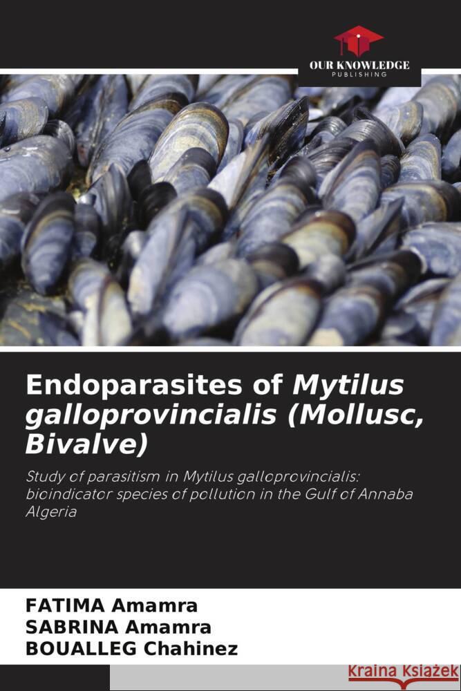 Endoparasites of Mytilus galloprovincialis (Mollusc, Bivalve) Amamra, FATIMA, Amamra, SABRINA, Chahinez, BOUALLEG 9786204941400