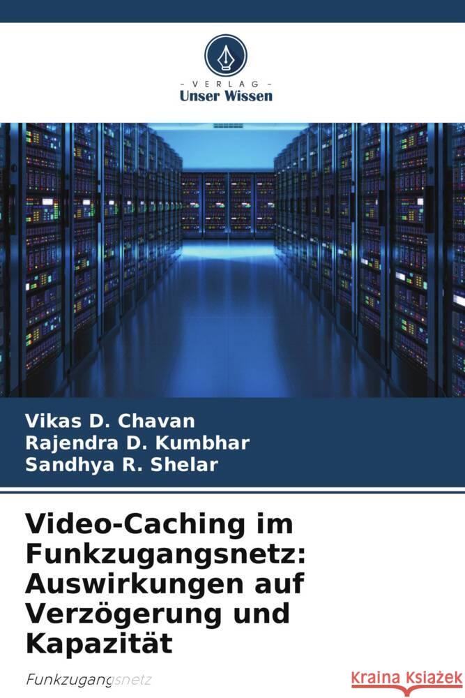 Video-Caching im Funkzugangsnetz: Auswirkungen auf Verzögerung und Kapazität Chavan, Vikas D., Kumbhar, Rajendra D., Shelar, Sandhya R. 9786204942117