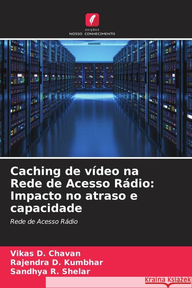 Caching de vídeo na Rede de Acesso Rádio: Impacto no atraso e capacidade Chavan, Vikas D., Kumbhar, Rajendra D., Shelar, Sandhya R. 9786204942162