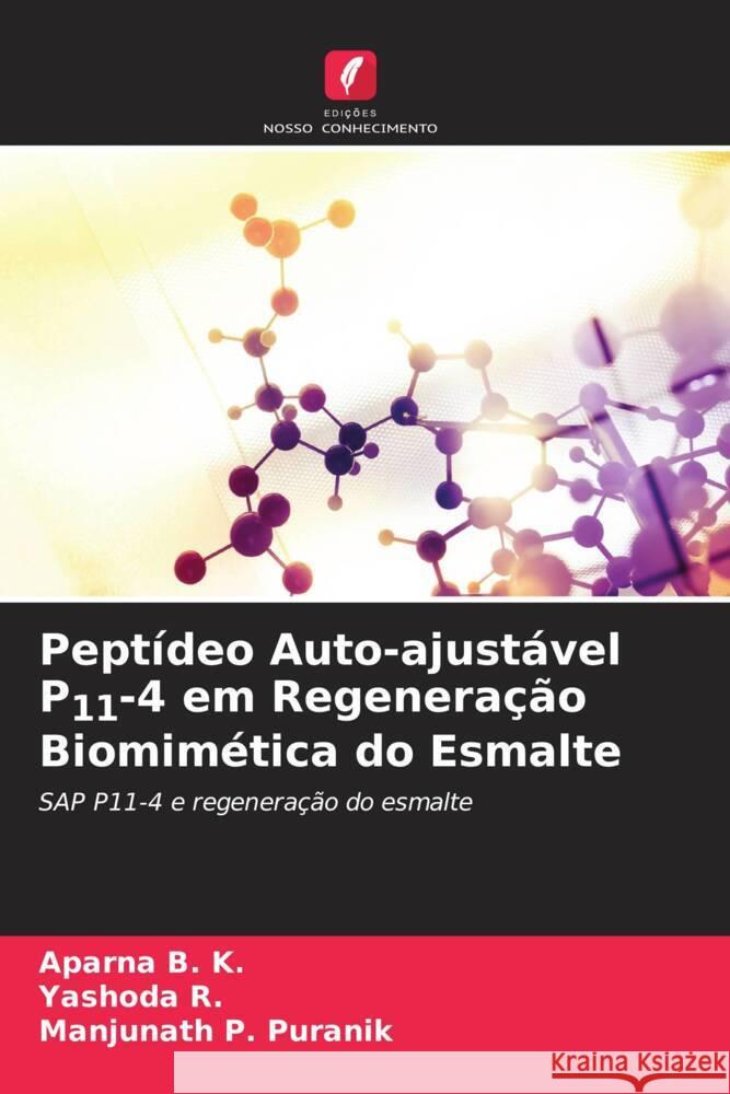 Peptídeo Auto-ajustável P11-4 em Regeneração Biomimética do Esmalte B. K., Aparna, R., Yashoda, P. Puranik, Manjunath 9786204942827 Edições Nosso Conhecimento