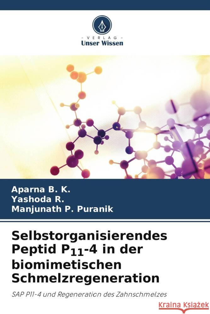 Selbstorganisierendes Peptid P11-4 in der biomimetischen Schmelzregeneration B. K., Aparna, R., Yashoda, P. Puranik, Manjunath 9786204942872 Verlag Unser Wissen