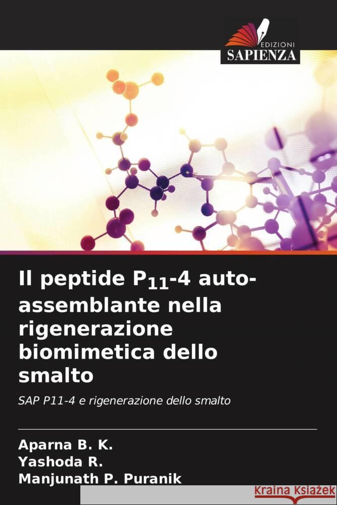 Il peptide P11-4 auto-assemblante nella rigenerazione biomimetica dello smalto B. K., Aparna, R., Yashoda, P. Puranik, Manjunath 9786204942919 Edizioni Sapienza