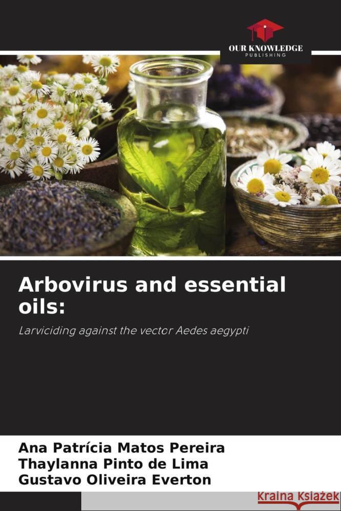 Arbovirus and essential oils: Pereira, Ana Patrícia Matos, Lima, Thaylanna Pinto de, Everton, Gustavo Oliveira 9786204943336