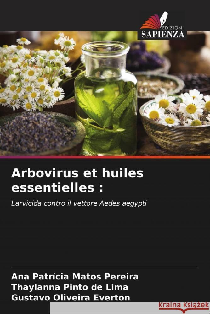 Arbovirus et huiles essentielles : Pereira, Ana Patrícia Matos, Lima, Thaylanna Pinto de, Everton, Gustavo Oliveira 9786204943350