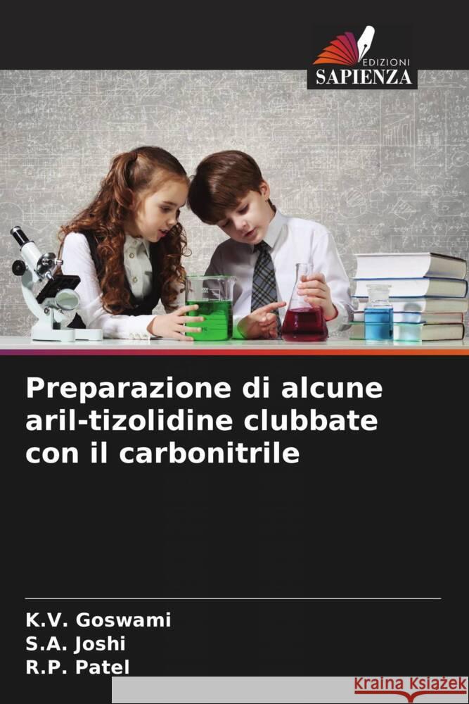 Preparazione di alcune aril-tizolidine clubbate con il carbonitrile Goswami, K. V., Joshi, S. A., Patel, R. P. 9786204944128 Edizioni Sapienza