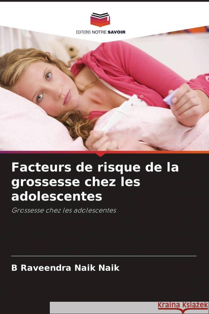 Facteurs de risque de la grossesse chez les adolescentes Naik, B Raveendra Naik 9786204944180 Editions Notre Savoir