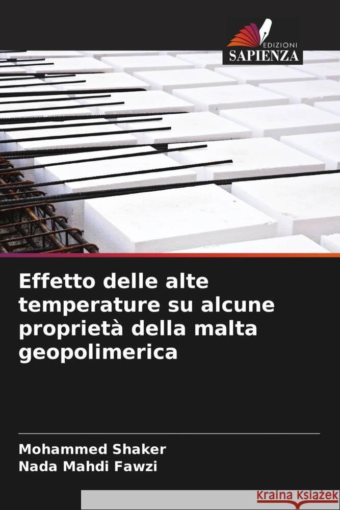 Effetto delle alte temperature su alcune proprietà della malta geopolimerica Shaker, Mohammed, Fawzi, Nada Mahdi 9786204944289