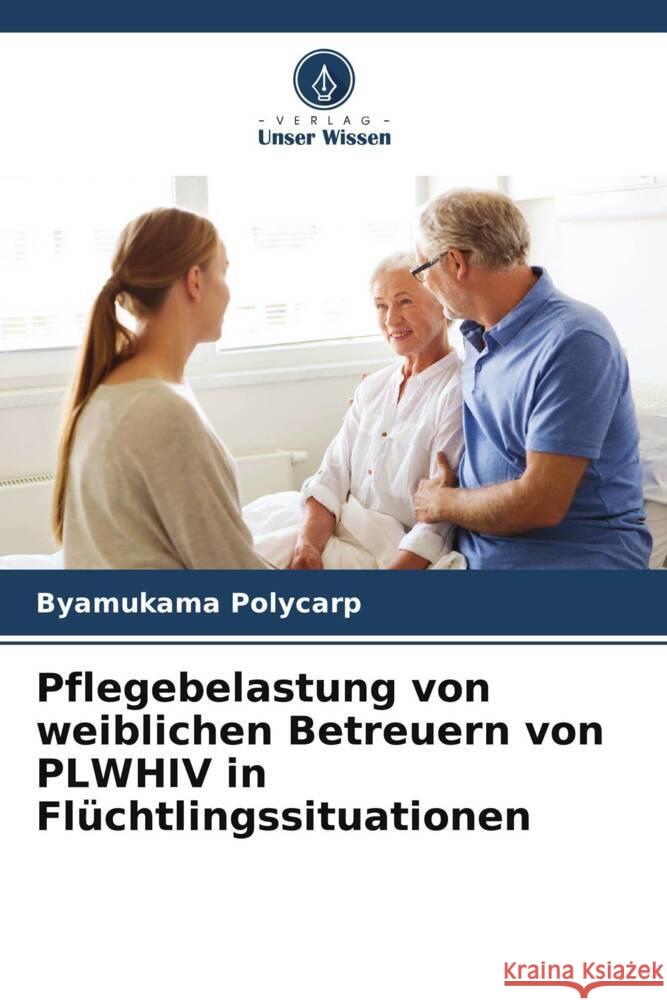 Pflegebelastung von weiblichen Betreuern von PLWHIV in Flüchtlingssituationen Polycarp, Byamukama 9786204945149