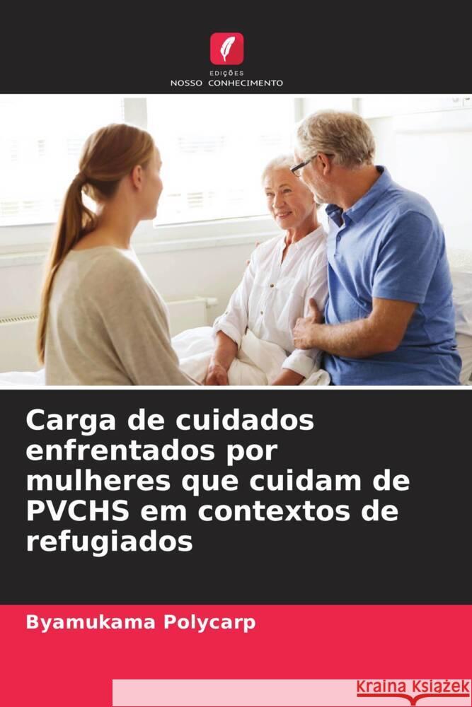 Carga de cuidados enfrentados por mulheres que cuidam de PVCHS em contextos de refugiados Polycarp, Byamukama 9786204945590