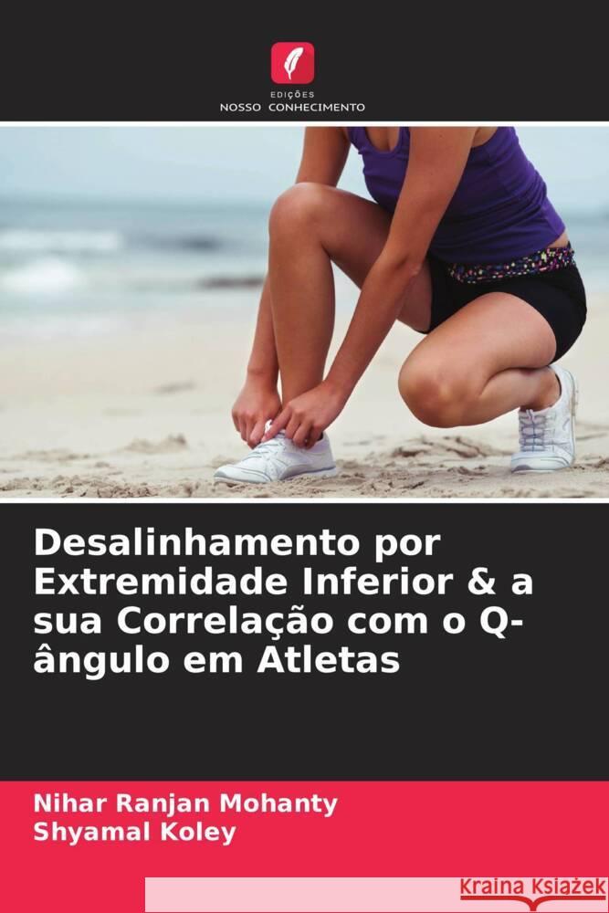 Desalinhamento por Extremidade Inferior & a sua Correlação com o Q-ângulo em Atletas Mohanty, Nihar Ranjan, Koley, Shyamal 9786204946108