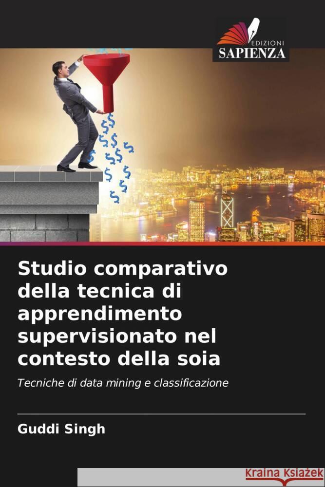 Studio comparativo della tecnica di apprendimento supervisionato nel contesto della soia Singh, Guddi 9786204946467 Edizioni Sapienza